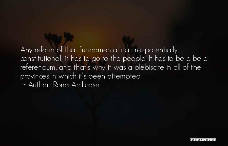Rona Ambrose Quotes: Any Reform Of That Fundamental Nature, Potentially Constitutional, It Has To Go To The People. It Has To Be A