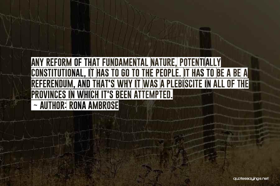 Rona Ambrose Quotes: Any Reform Of That Fundamental Nature, Potentially Constitutional, It Has To Go To The People. It Has To Be A