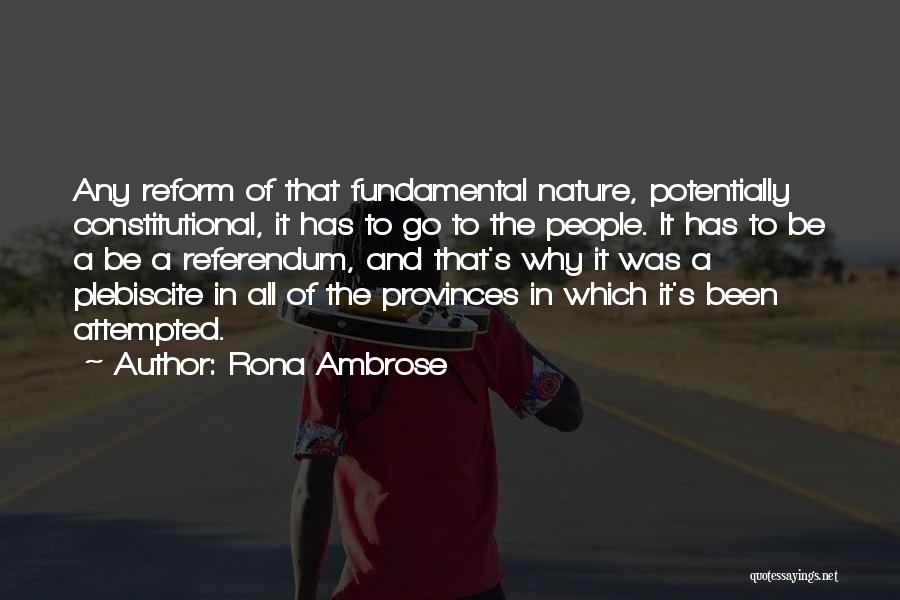 Rona Ambrose Quotes: Any Reform Of That Fundamental Nature, Potentially Constitutional, It Has To Go To The People. It Has To Be A