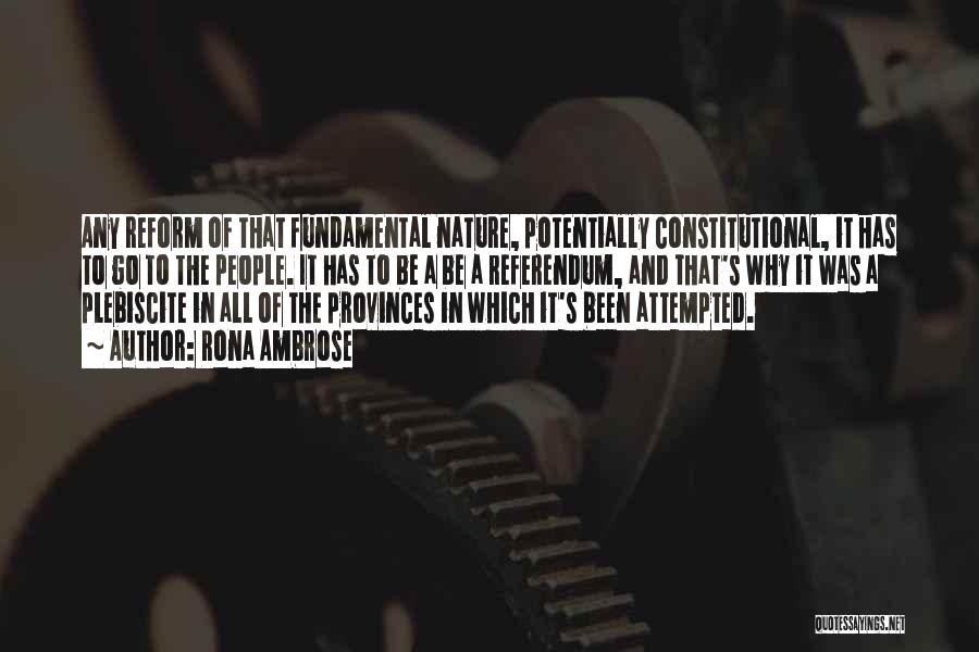 Rona Ambrose Quotes: Any Reform Of That Fundamental Nature, Potentially Constitutional, It Has To Go To The People. It Has To Be A