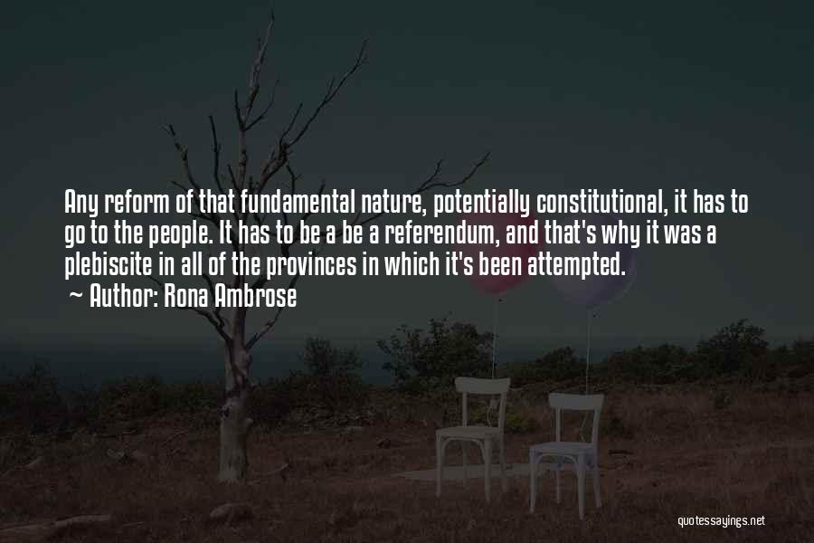 Rona Ambrose Quotes: Any Reform Of That Fundamental Nature, Potentially Constitutional, It Has To Go To The People. It Has To Be A