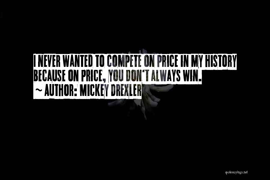 Mickey Drexler Quotes: I Never Wanted To Compete On Price In My History Because On Price, You Don't Always Win.