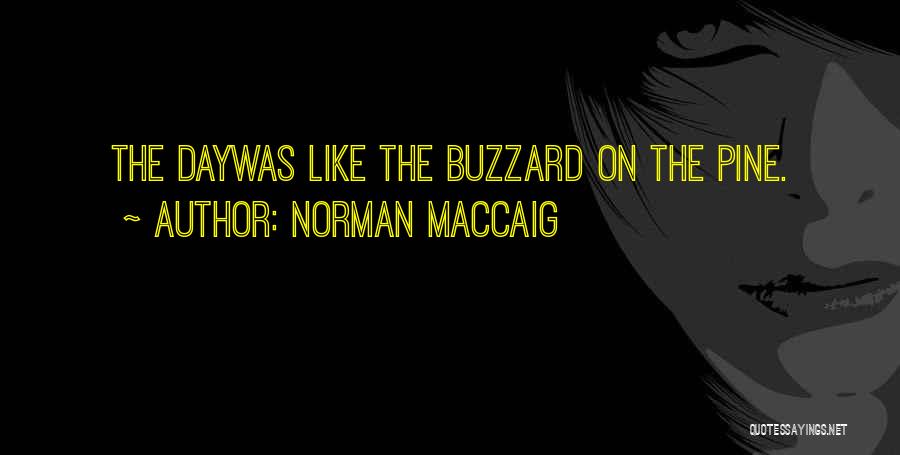Norman MacCaig Quotes: The Daywas Like The Buzzard On The Pine.