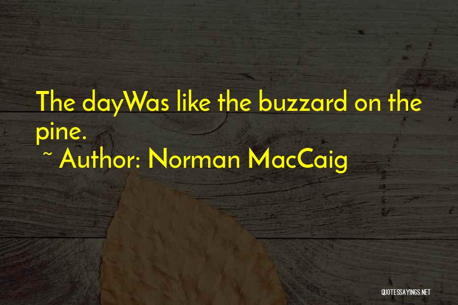 Norman MacCaig Quotes: The Daywas Like The Buzzard On The Pine.