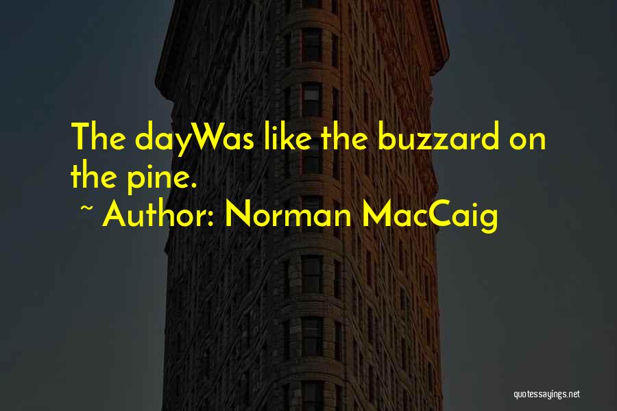 Norman MacCaig Quotes: The Daywas Like The Buzzard On The Pine.