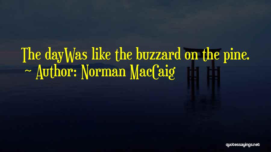 Norman MacCaig Quotes: The Daywas Like The Buzzard On The Pine.