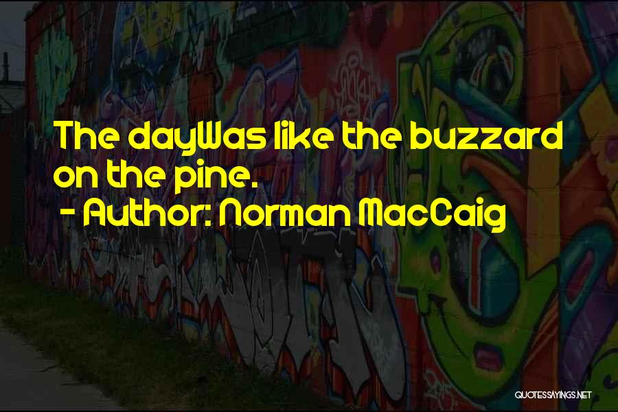 Norman MacCaig Quotes: The Daywas Like The Buzzard On The Pine.