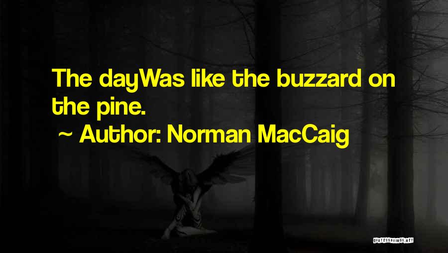 Norman MacCaig Quotes: The Daywas Like The Buzzard On The Pine.