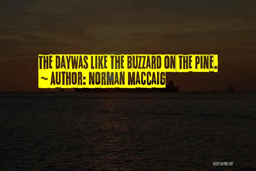 Norman MacCaig Quotes: The Daywas Like The Buzzard On The Pine.