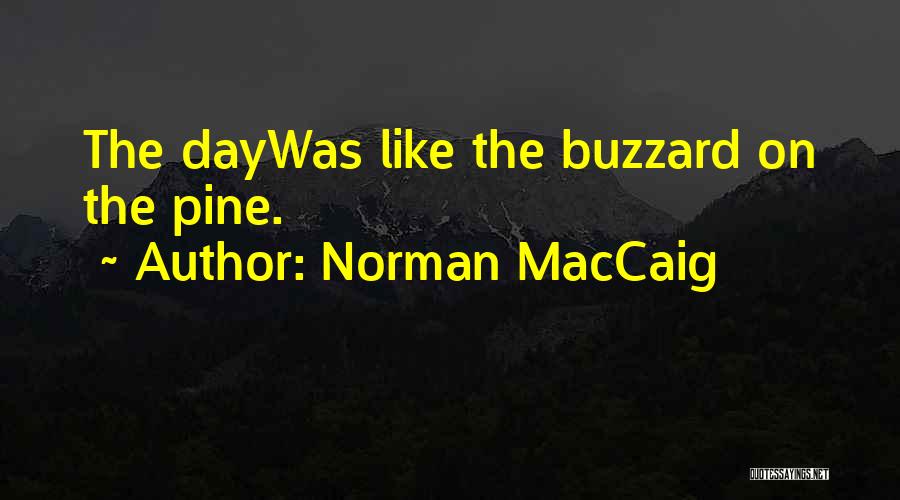 Norman MacCaig Quotes: The Daywas Like The Buzzard On The Pine.