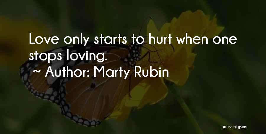 Marty Rubin Quotes: Love Only Starts To Hurt When One Stops Loving.
