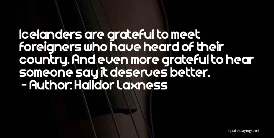Halldor Laxness Quotes: Icelanders Are Grateful To Meet Foreigners Who Have Heard Of Their Country. And Even More Grateful To Hear Someone Say