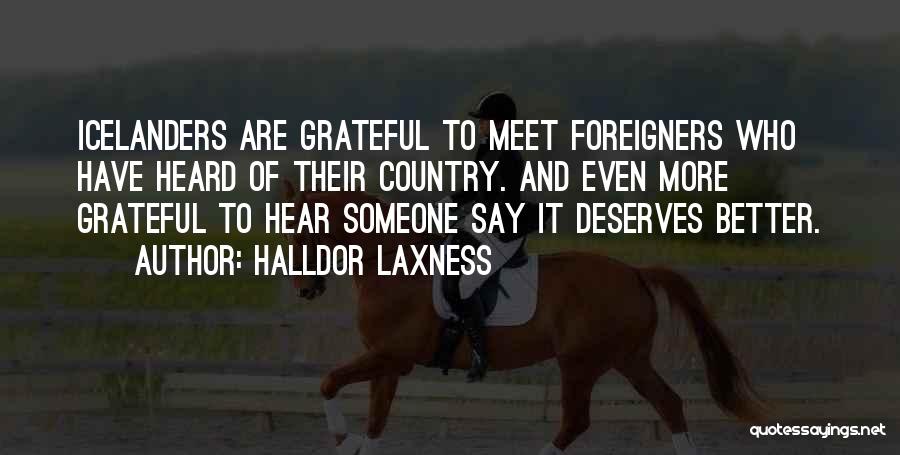 Halldor Laxness Quotes: Icelanders Are Grateful To Meet Foreigners Who Have Heard Of Their Country. And Even More Grateful To Hear Someone Say