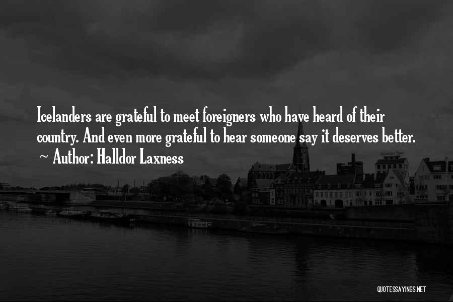 Halldor Laxness Quotes: Icelanders Are Grateful To Meet Foreigners Who Have Heard Of Their Country. And Even More Grateful To Hear Someone Say