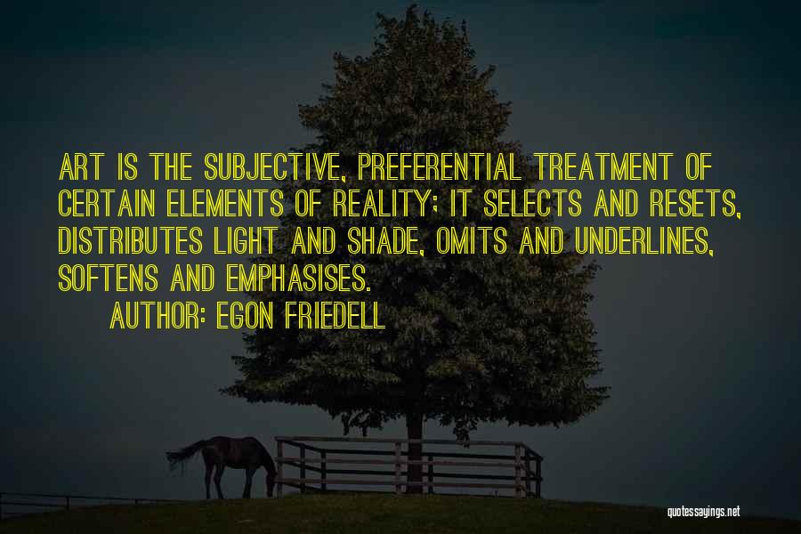 Egon Friedell Quotes: Art Is The Subjective, Preferential Treatment Of Certain Elements Of Reality; It Selects And Resets, Distributes Light And Shade, Omits