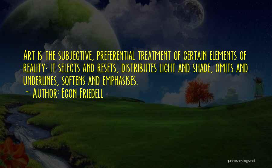 Egon Friedell Quotes: Art Is The Subjective, Preferential Treatment Of Certain Elements Of Reality; It Selects And Resets, Distributes Light And Shade, Omits