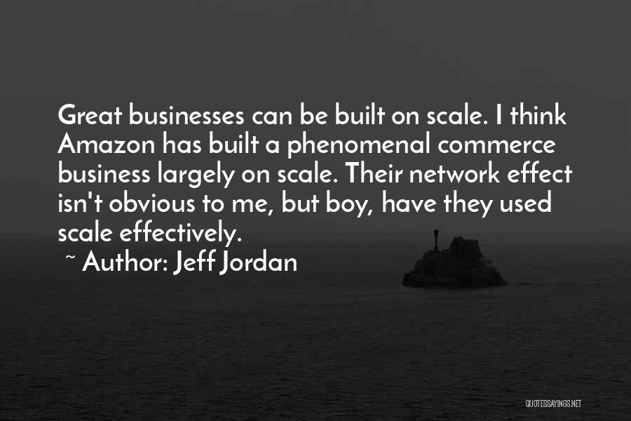 Jeff Jordan Quotes: Great Businesses Can Be Built On Scale. I Think Amazon Has Built A Phenomenal Commerce Business Largely On Scale. Their