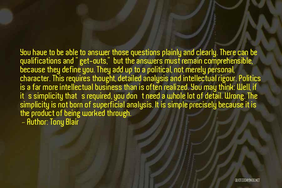 Tony Blair Quotes: You Have To Be Able To Answer Those Questions Plainly And Clearly. There Can Be Qualifications And Get-outs, But The