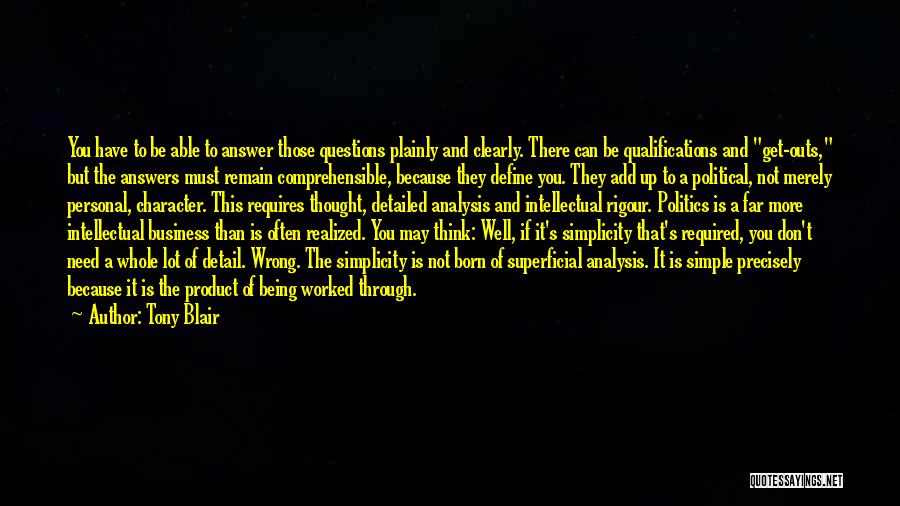 Tony Blair Quotes: You Have To Be Able To Answer Those Questions Plainly And Clearly. There Can Be Qualifications And Get-outs, But The