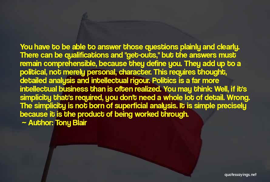 Tony Blair Quotes: You Have To Be Able To Answer Those Questions Plainly And Clearly. There Can Be Qualifications And Get-outs, But The