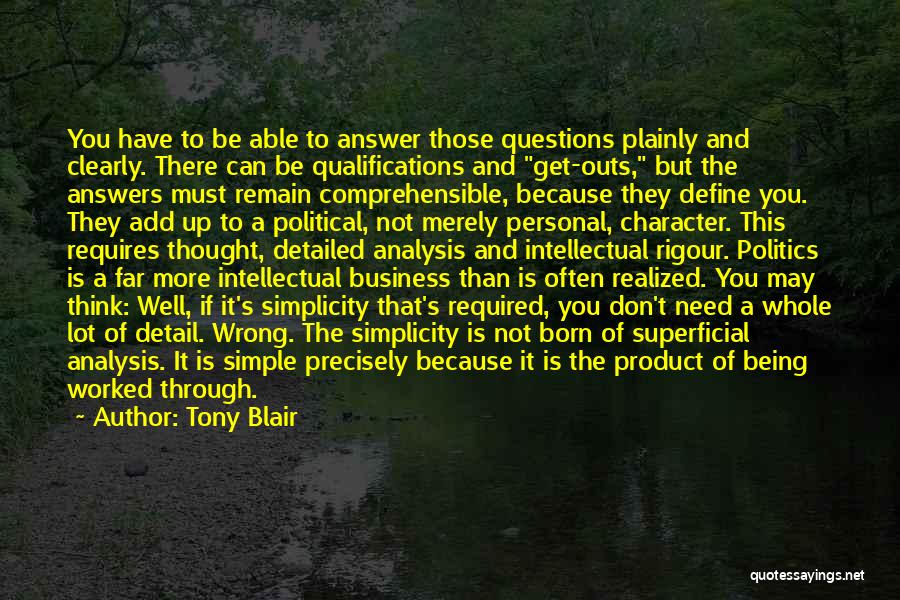 Tony Blair Quotes: You Have To Be Able To Answer Those Questions Plainly And Clearly. There Can Be Qualifications And Get-outs, But The