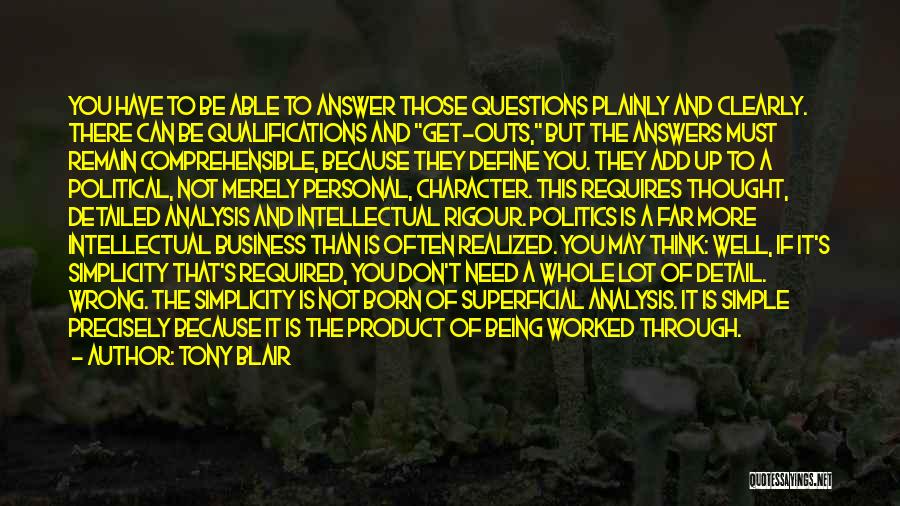 Tony Blair Quotes: You Have To Be Able To Answer Those Questions Plainly And Clearly. There Can Be Qualifications And Get-outs, But The