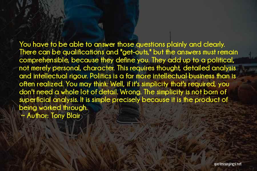 Tony Blair Quotes: You Have To Be Able To Answer Those Questions Plainly And Clearly. There Can Be Qualifications And Get-outs, But The