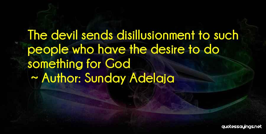 Sunday Adelaja Quotes: The Devil Sends Disillusionment To Such People Who Have The Desire To Do Something For God