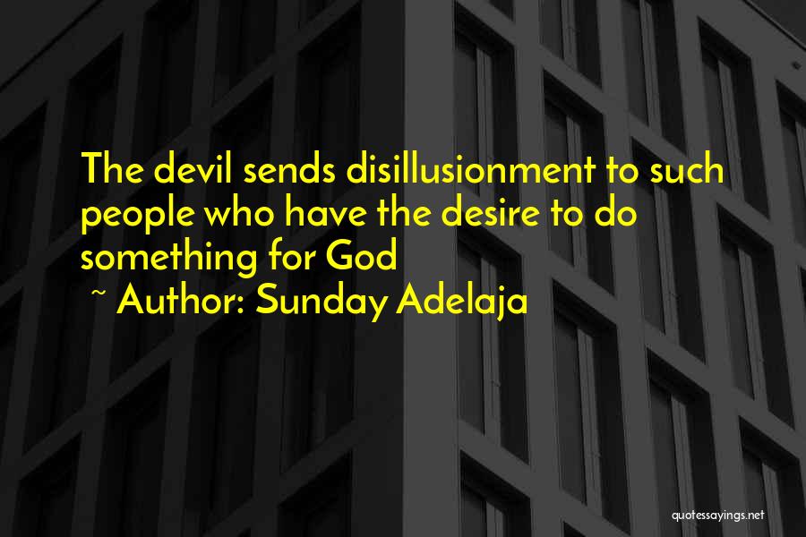 Sunday Adelaja Quotes: The Devil Sends Disillusionment To Such People Who Have The Desire To Do Something For God