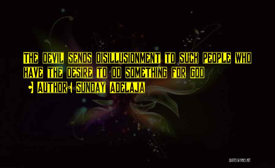 Sunday Adelaja Quotes: The Devil Sends Disillusionment To Such People Who Have The Desire To Do Something For God