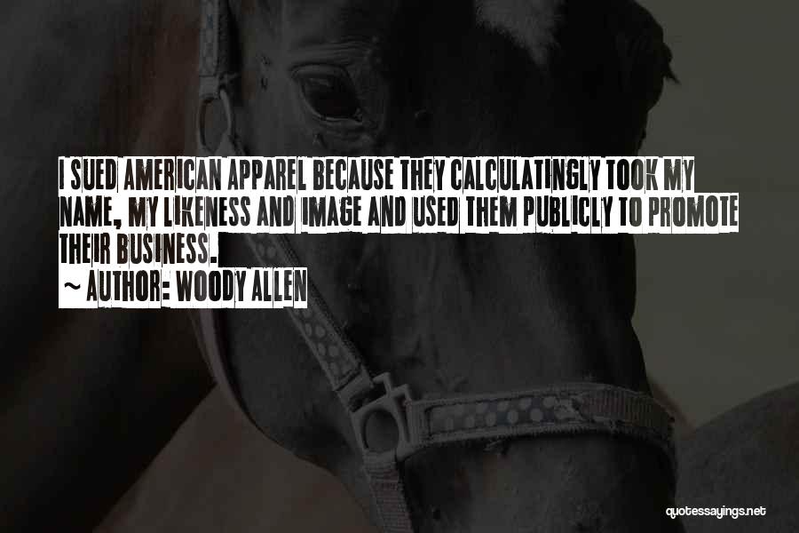 Woody Allen Quotes: I Sued American Apparel Because They Calculatingly Took My Name, My Likeness And Image And Used Them Publicly To Promote