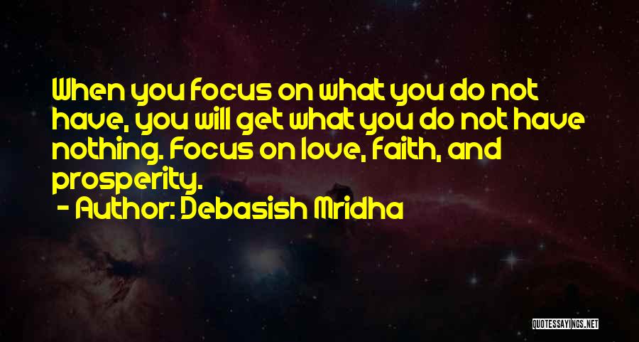 Debasish Mridha Quotes: When You Focus On What You Do Not Have, You Will Get What You Do Not Have Nothing. Focus On