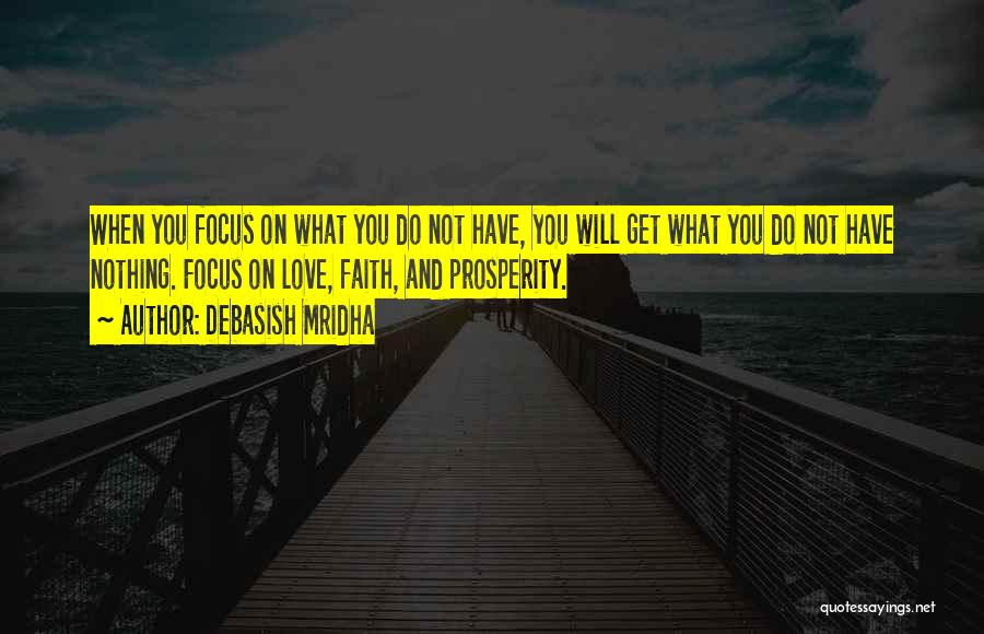 Debasish Mridha Quotes: When You Focus On What You Do Not Have, You Will Get What You Do Not Have Nothing. Focus On