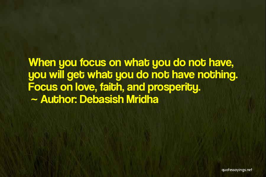 Debasish Mridha Quotes: When You Focus On What You Do Not Have, You Will Get What You Do Not Have Nothing. Focus On