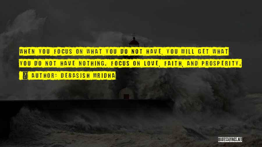 Debasish Mridha Quotes: When You Focus On What You Do Not Have, You Will Get What You Do Not Have Nothing. Focus On