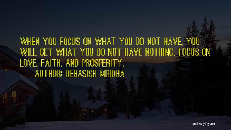 Debasish Mridha Quotes: When You Focus On What You Do Not Have, You Will Get What You Do Not Have Nothing. Focus On