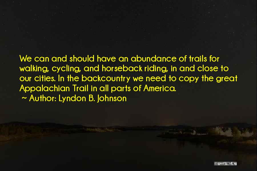 Lyndon B. Johnson Quotes: We Can And Should Have An Abundance Of Trails For Walking, Cycling, And Horseback Riding, In And Close To Our