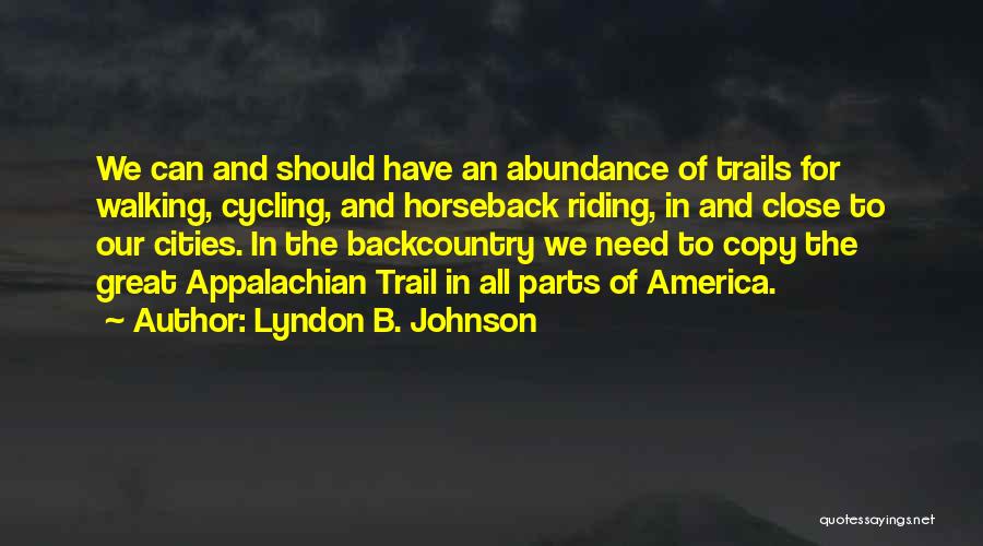 Lyndon B. Johnson Quotes: We Can And Should Have An Abundance Of Trails For Walking, Cycling, And Horseback Riding, In And Close To Our