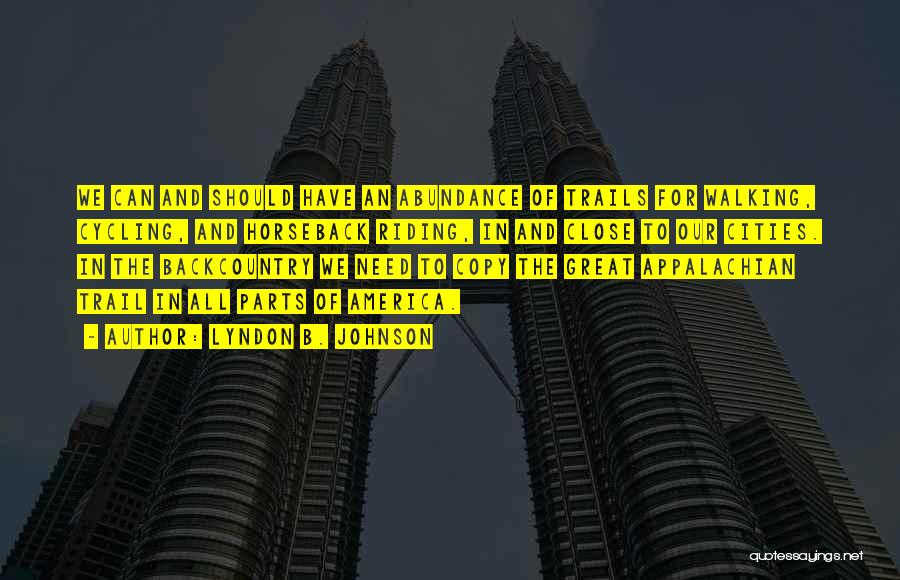 Lyndon B. Johnson Quotes: We Can And Should Have An Abundance Of Trails For Walking, Cycling, And Horseback Riding, In And Close To Our