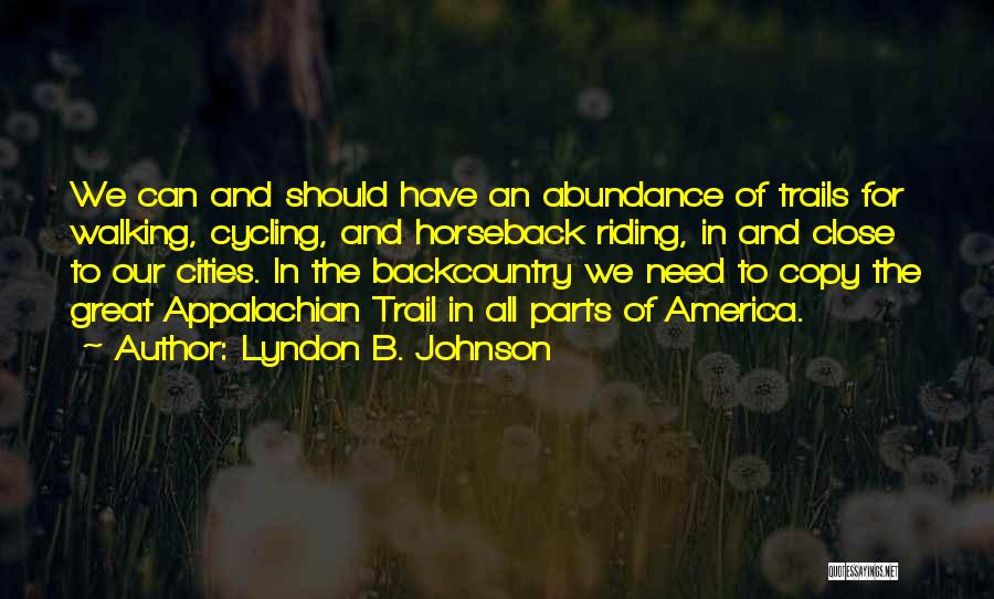 Lyndon B. Johnson Quotes: We Can And Should Have An Abundance Of Trails For Walking, Cycling, And Horseback Riding, In And Close To Our