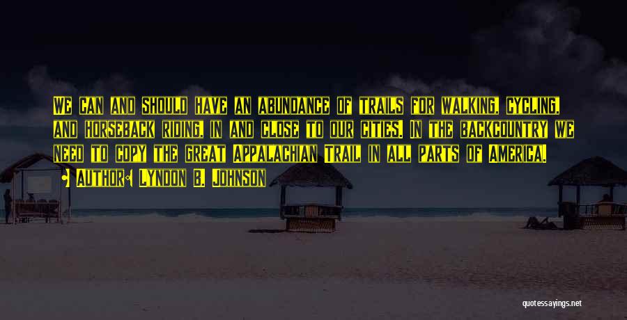 Lyndon B. Johnson Quotes: We Can And Should Have An Abundance Of Trails For Walking, Cycling, And Horseback Riding, In And Close To Our