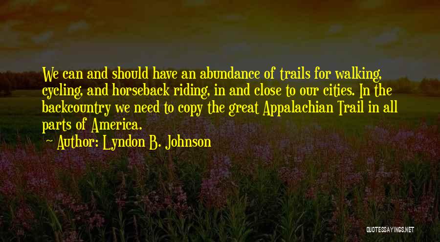 Lyndon B. Johnson Quotes: We Can And Should Have An Abundance Of Trails For Walking, Cycling, And Horseback Riding, In And Close To Our