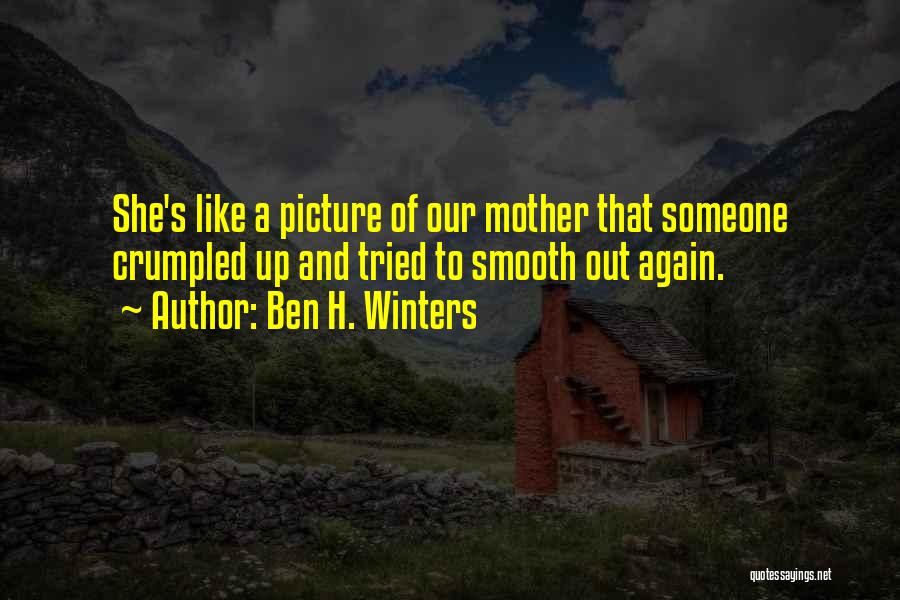 Ben H. Winters Quotes: She's Like A Picture Of Our Mother That Someone Crumpled Up And Tried To Smooth Out Again.