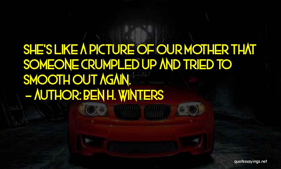 Ben H. Winters Quotes: She's Like A Picture Of Our Mother That Someone Crumpled Up And Tried To Smooth Out Again.