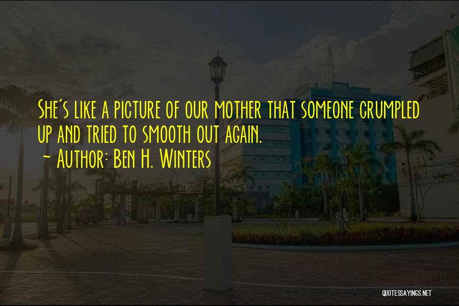 Ben H. Winters Quotes: She's Like A Picture Of Our Mother That Someone Crumpled Up And Tried To Smooth Out Again.