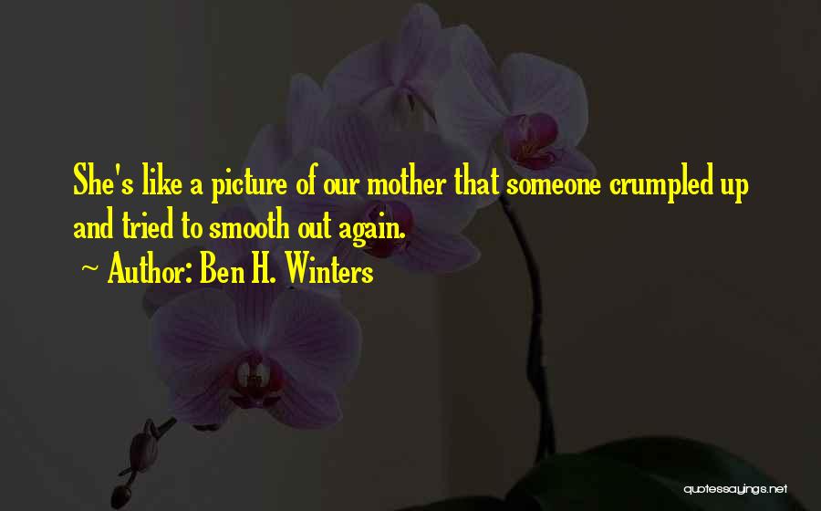 Ben H. Winters Quotes: She's Like A Picture Of Our Mother That Someone Crumpled Up And Tried To Smooth Out Again.