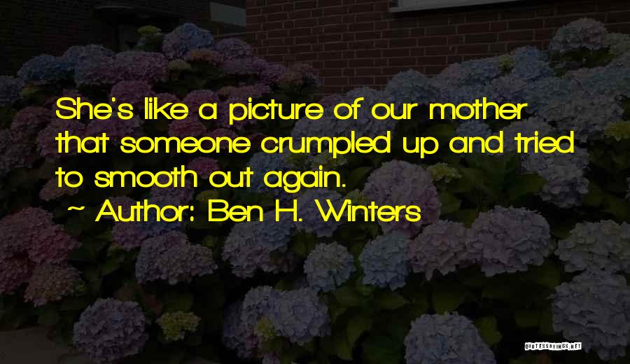 Ben H. Winters Quotes: She's Like A Picture Of Our Mother That Someone Crumpled Up And Tried To Smooth Out Again.