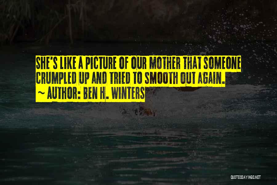 Ben H. Winters Quotes: She's Like A Picture Of Our Mother That Someone Crumpled Up And Tried To Smooth Out Again.