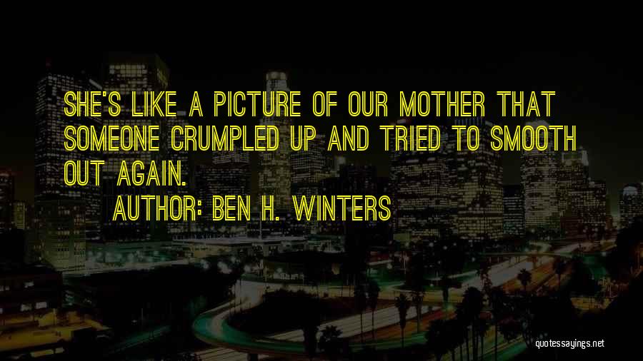 Ben H. Winters Quotes: She's Like A Picture Of Our Mother That Someone Crumpled Up And Tried To Smooth Out Again.