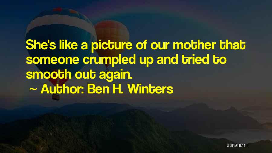 Ben H. Winters Quotes: She's Like A Picture Of Our Mother That Someone Crumpled Up And Tried To Smooth Out Again.
